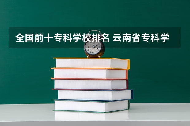 全国前十专科学校排名 云南省专科学校排名表及分数线