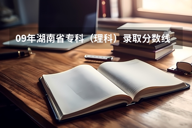 09年湖南省专科(理科)录取分数线少于400分的学校有哪些