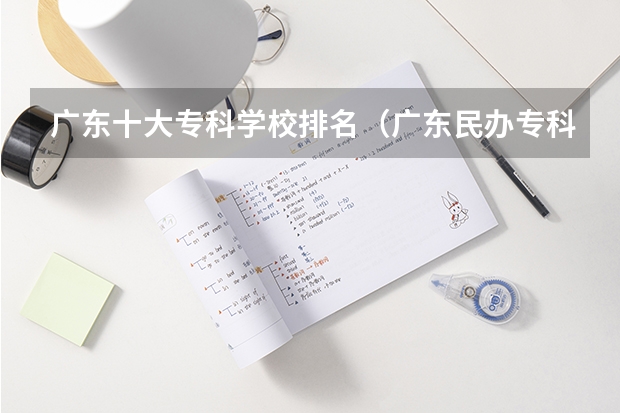 广东十大专科学校排名（广东民办专科学校排名及分数线）