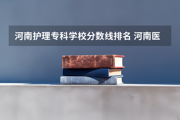 河南护理专科学校分数线排名 河南医学院校排名大全