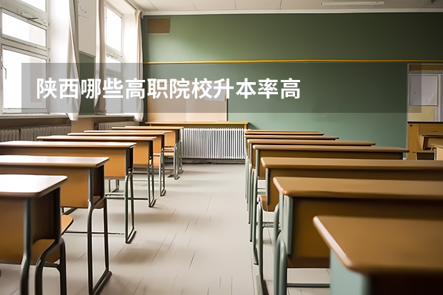陕西哪些高职院校升本率高