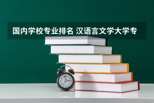 国内学校专业排名 汉语言文学大学专业排名