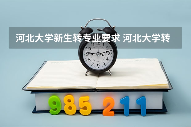 河北大学新生转专业要求 河北大学转专业