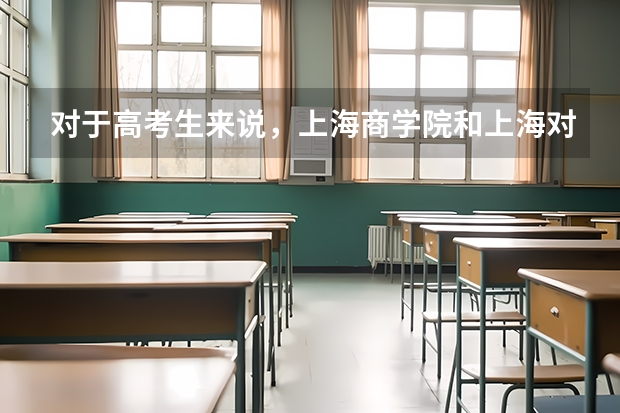 对于高考生来说，上海商学院和上海对外经贸大学，哪所更值得推荐？（上海64所大学集体分类，可分为哪9个档次？）