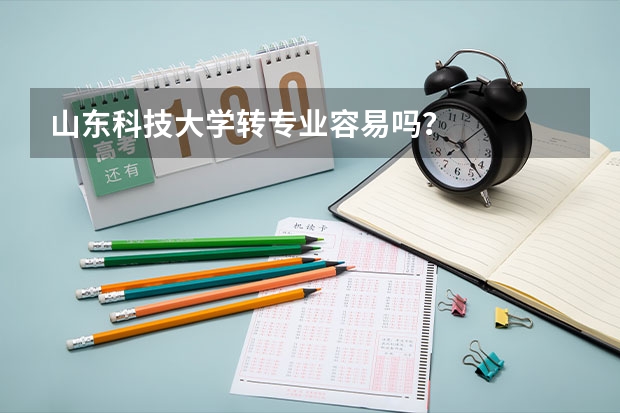 山东科技大学转专业容易吗？