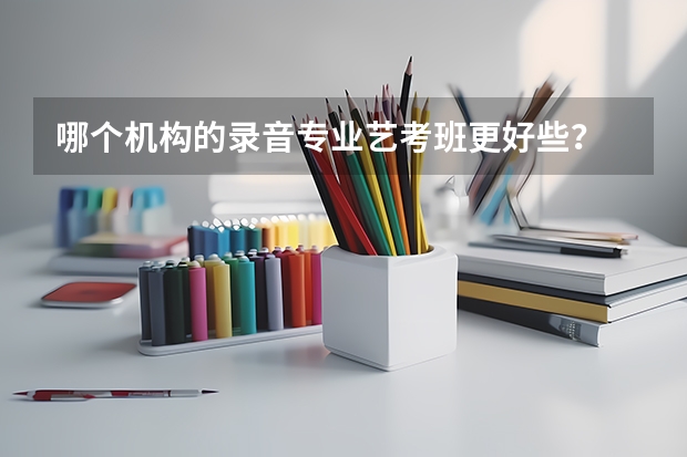 哪个机构的录音专业艺考班更好些？