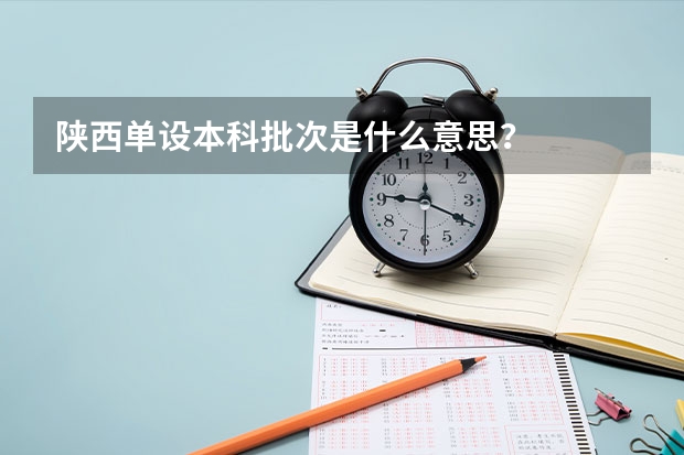 陕西单设本科批次是什么意思？
