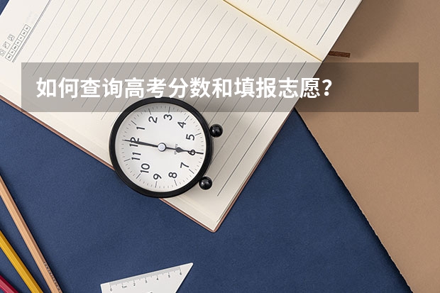 如何查询高考分数和填报志愿？