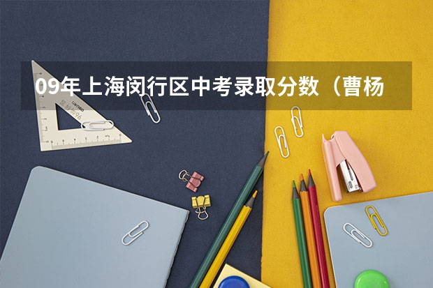 09年上海闵行区中考录取分数（曹杨中学2023录取分数线）