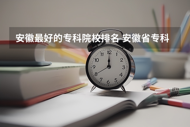 安徽最好的专科院校排名 安徽省专科排名