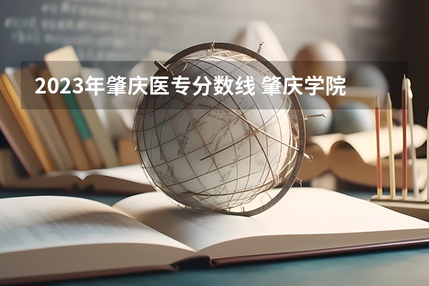 2023年肇庆医专分数线 肇庆学院普通高校招生简章,招生专业