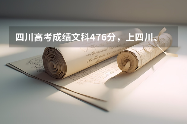四川高考成绩文科476分，上四川、重庆什么学校好