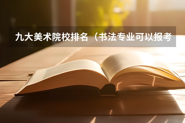 九大美术院校排名（书法专业可以报考那些大学？）
