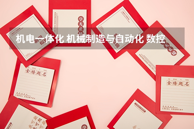 机电一体化 机械制造与自动化 数控技术 哪个比较好?专科的