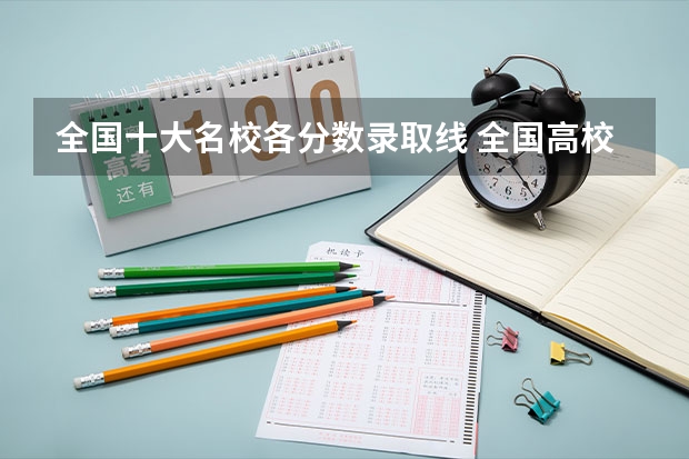 全国十大名校各分数录取线 全国高校录取分数线一览表