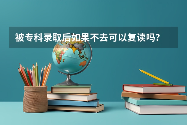 被专科录取后如果不去可以复读吗？