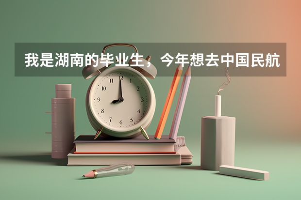 我是湖南的毕业生,今年想去中国民航大学读专科,那学校怎么样?
