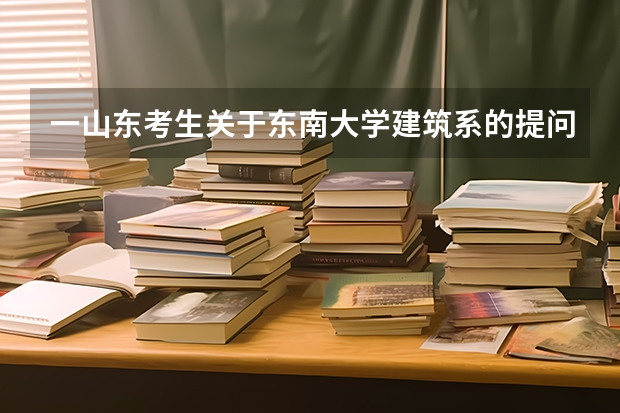 一山东考生关于东南大学建筑系的提问 天津大学转专业
