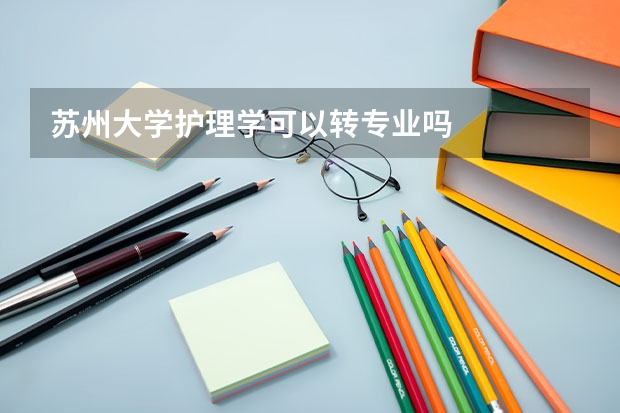 苏州大学护理学可以转专业吗