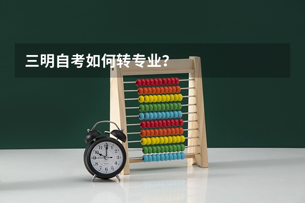 三明自考如何转专业?