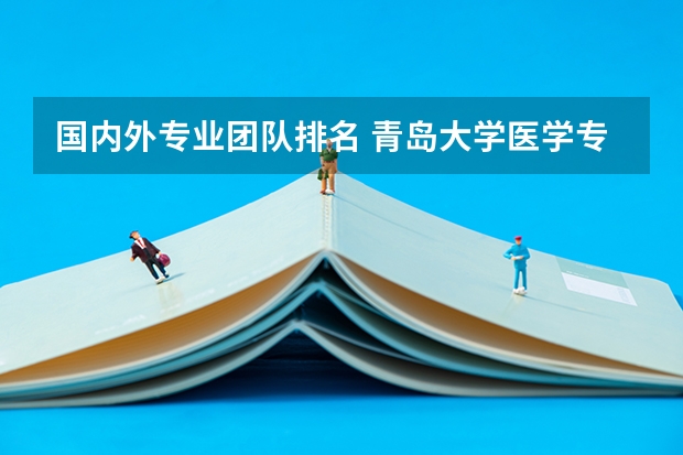 国内外专业团队排名 青岛大学医学专业排名