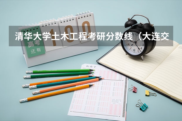 清华大学土木工程考研分数线（大连交通大学土木工程分数线）