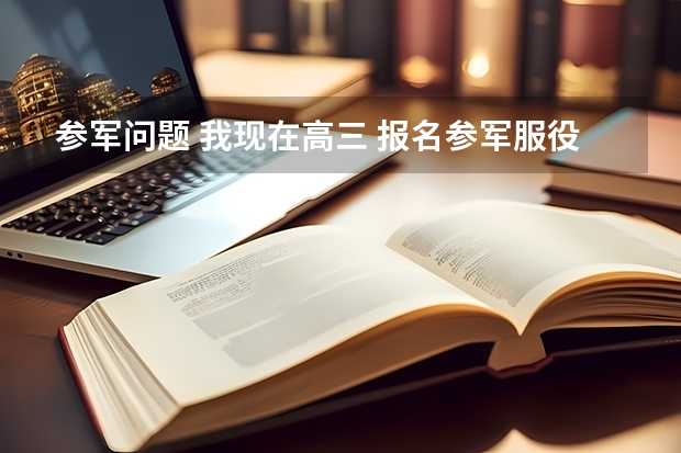 参军问题 我现在高三 报名参军服役两年后可以报考空军吗？