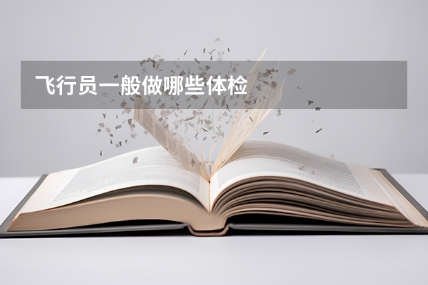 飞行员一般做哪些体检