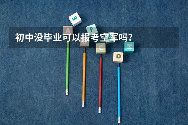 初中没毕业可以报考空军吗？