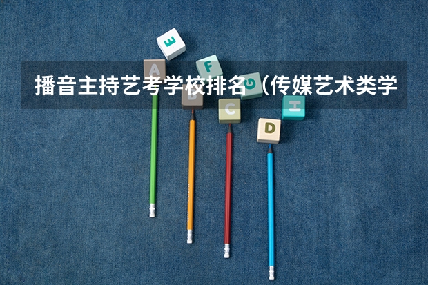 播音主持艺考学校排名（传媒艺术类学校排名）