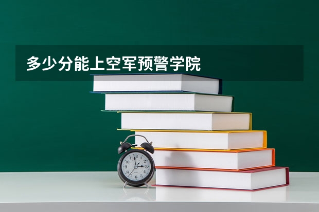 多少分能上空军预警学院