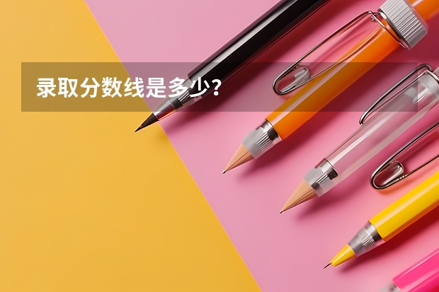录取分数线是多少？