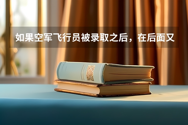 如果空军飞行员被录取之后，在后面又被淘汰了，最后会去哪呢？