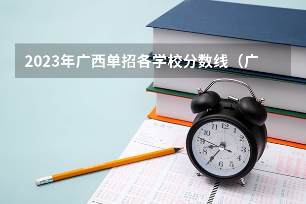 2023年广西单招各学校分数线（广西机电职业技术学院录取分数线）