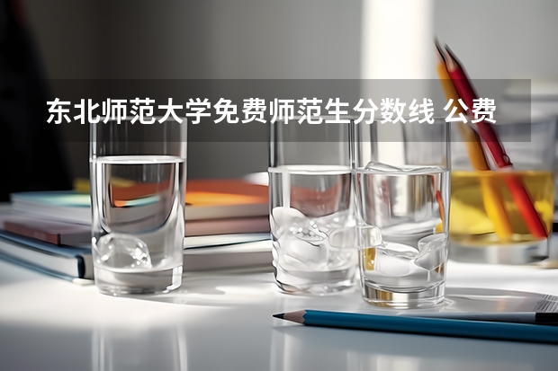 东北师范大学免费师范生分数线 公费师范生分数线汇总