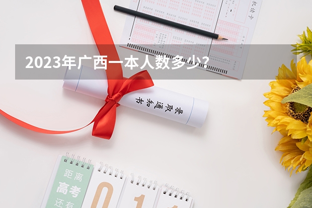 2023年广西一本人数多少？