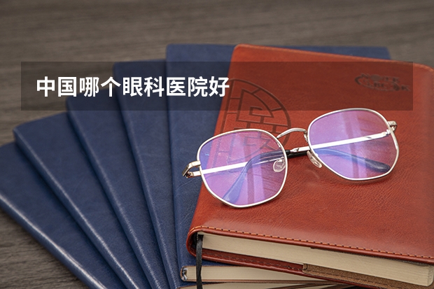 中国哪个眼科医院好