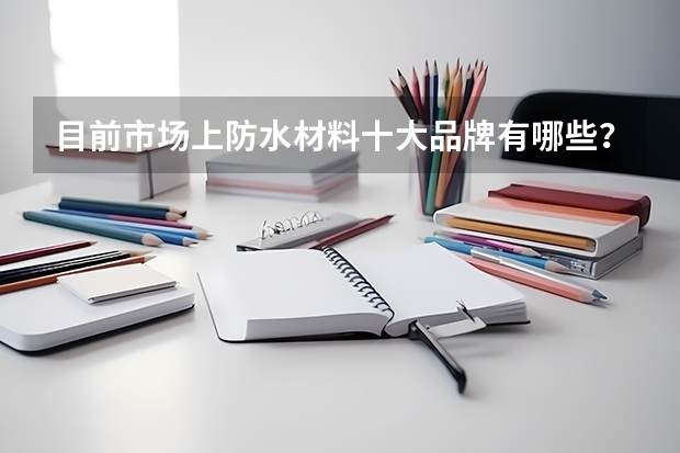 目前市场上防水材料十大品牌有哪些？