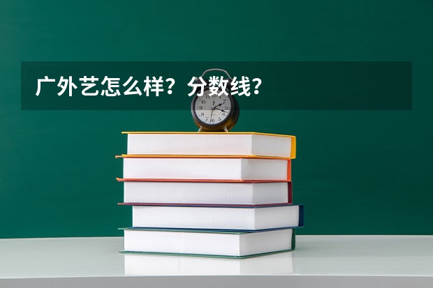 广外艺怎么样？分数线？