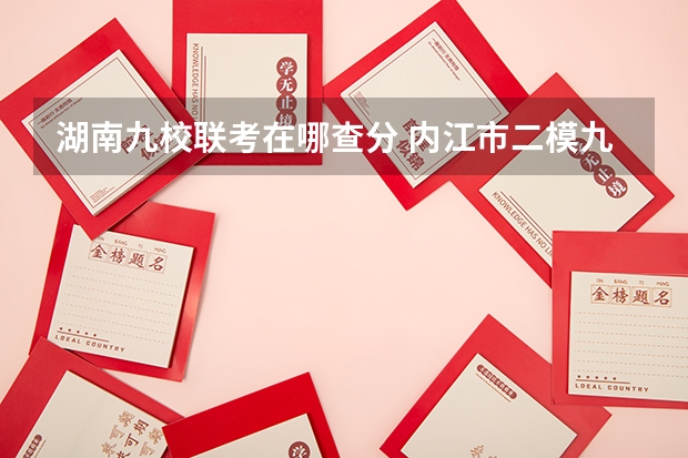 湖南九校联考在哪查分 内江市二模九市联考上线分数