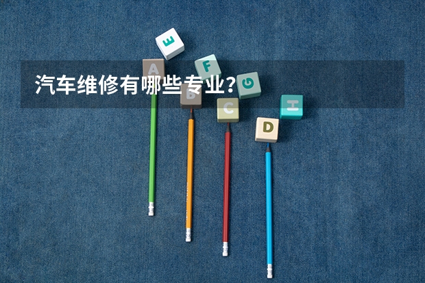 汽车维修有哪些专业？