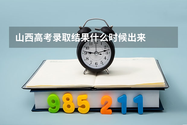 山西高考录取结果什么时候出来