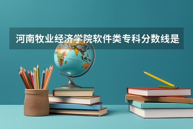 河南牧业经济学院软件类专科分数线是多少？