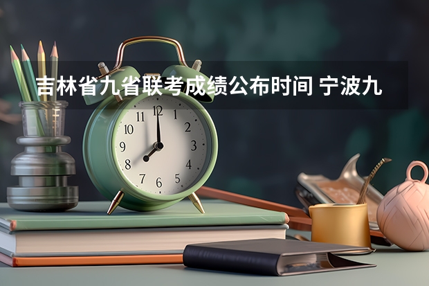吉林省九省联考成绩公布时间 宁波九校联考难度