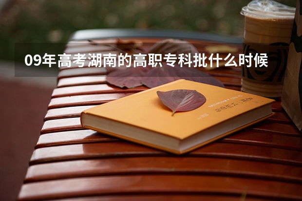 09年高考湖南的高职专科批什么时候开始录取?什么时候开始投档?
