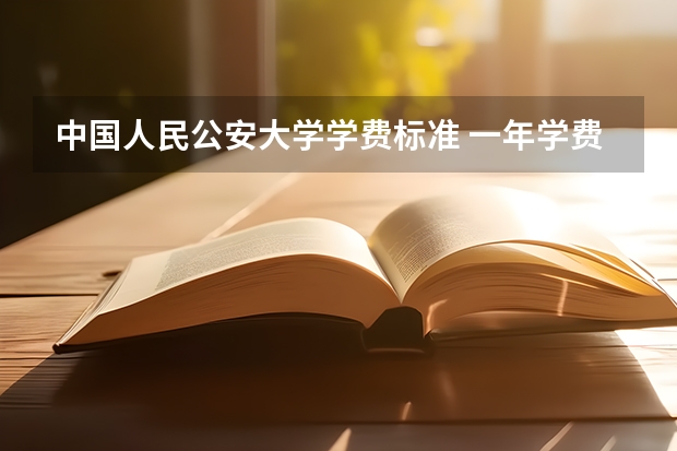 中国人民公安大学学费标准 一年学费是多少
