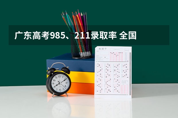 广东高考985、211录取率 全国高考985录取率
