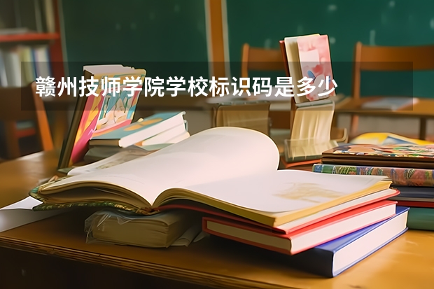 赣州技师学院学校标识码是多少