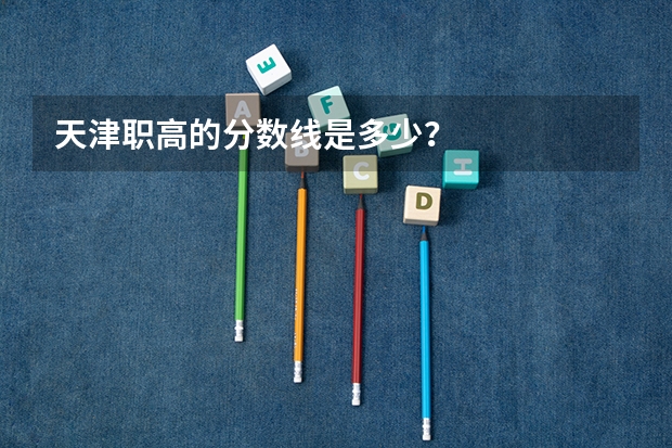 天津职高的分数线是多少？