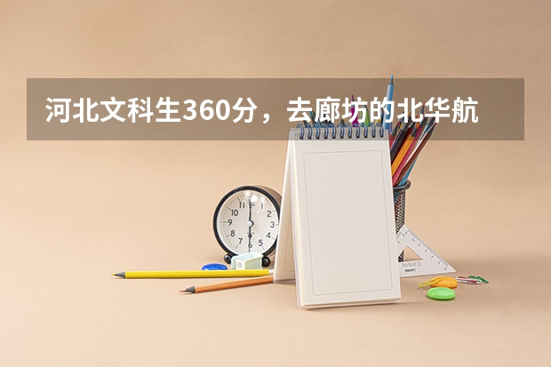 河北文科生360分，去廊坊的北华航天是否可以，暂选营销与策划和金融保险专业如何，请内行支招，宣传勿进！